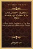Arab Archery, an Arabic Manuscript of About A.D. 1500