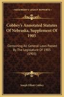 Cobbey's Annotated Statutes Of Nebraska, Supplement Of 1905