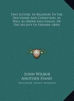Two Letters, In Relation To The Doctrines And Condition, As Well As Order And Usages, Of The Society Of Friends (1844)