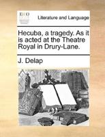 Hecuba, a tragedy. As it is acted at the Theatre Royal in Drury-Lane.