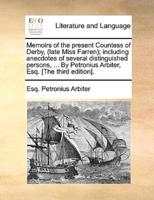 Memoirs of the present Countess of Derby, (late Miss Farren); including anecdotes of several distinguished persons, ... By Petronius Arbiter, Esq. [The third edition].