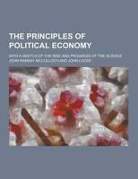 Principles of Political Economy; With a Sketch of the Rise and Progress Of