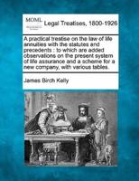 A Practical Treatise on the Law of Life Annuities With the Statutes and Precedents