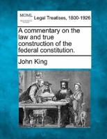 A Commentary on the Law and True Construction of the Federal Constitution.