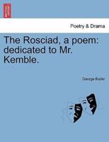 The Rosciad, a poem: dedicated to Mr. Kemble.