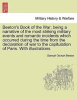 Beeton's Book of the War; being a narrative of the most striking military events and romantic incidents which occurred during the time from the declaration of war to the capitulation of Paris. With illustrations