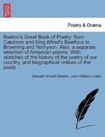 Beeton's Great Book of Poetry: from Cædmon and King Alfred's Boethius to Browning and Tennyson. Also, a separate selection of American poems. With sketches of the history of the poetry of our country, and biographical notices of the poets