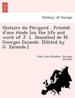Histoire du Périgord . Précédé d'une étude [on the life and work of J. L. Dessalles] de M. Georges Escande. [Edited by G. Escande.]
