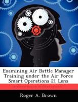Examining Air Battle Manager Training Under the Air Force Smart Operations 21 Lens
