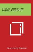 George Stephenson, Father of Railways