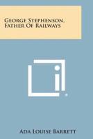 George Stephenson, Father of Railways