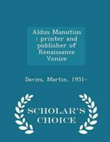 Aldus Manutius : printer and publisher of Renaissance Venice - Scholar's Choice Edition