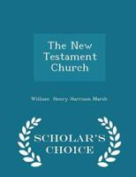 The New Testament Church - Scholar's Choice Edition