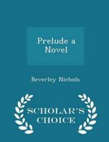 Prelude a Novel - Scholar's Choice Edition