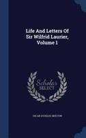 Life And Letters Of Sir Wilfrid Laurier, Volume 1