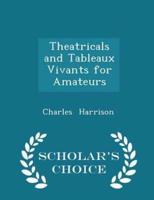 Theatricals and Tableaux Vivants for Amateurs - Scholar's Choice Edition