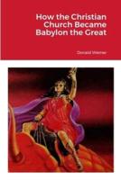 How the Christian Church Became Babylon the Great