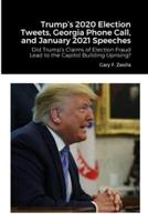 Trump's 2020 Election Tweets, Georgia Phone Call, and January 2021 Speeches