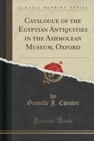 Catalogue of the Egyptian Antiquities in the Ashmolean Museum, Oxford (Classic Reprint)