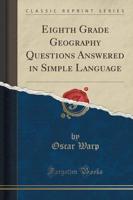 Eighth Grade Geography Questions Answered in Simple Language (Classic Reprint)