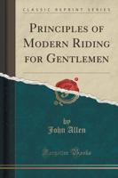 Principles of Modern Riding for Gentlemen (Classic Reprint)