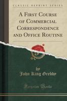 A First Course of Commercial Correspondence and Office Routine (Classic Reprint)