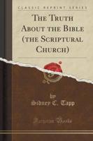 The Truth About the Bible (The Scriptural Church) (Classic Reprint)