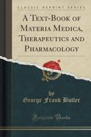 A Text-Book of Materia Medica, Therapeutics and Pharmacology (Classic Reprint)