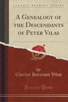 A Genealogy of the Descendants of Peter Vilas (Classic Reprint)