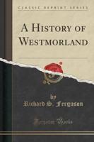 A History of Westmorland (Classic Reprint)