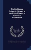 The Rights and Duties of Citizens of the United States; a Manual of Citizenship
