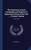 The American Annual Cyclopedia and Register of Important Events of the Year ..., Volume 7; Volume 1867