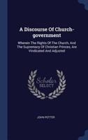 A Discourse Of Church-Government