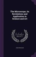 The Microscope, Its Revelations and Application in Science and Art