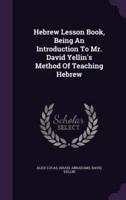 Hebrew Lesson Book, Being An Introduction To Mr. David Yellin's Method Of Teaching Hebrew