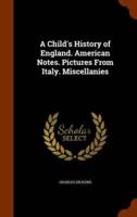 A Child's History of England. American Notes. Pictures From Italy. Miscellanies