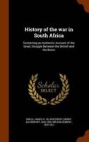 History of the war in South Africa: Containing an Authentic Account of the Great Struggle Between the British and the Boers