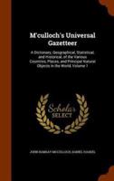 M'culloch's Universal Gazetteer: A Dictionary, Geographical, Statistical, and Historical, of the Various Countries, Places, and Principal Natural Objects in the World, Volume 1