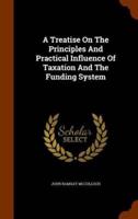 A Treatise On The Principles And Practical Influence Of Taxation And The Funding System
