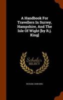 A Handbook For Travellers In Surrey, Hampshire, And The Isle Of Wight [by R.j. King]