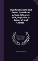 The Bibliography and Extant Portraits of Arthur Johnston, M.D., Physician to James VI. And Charles I