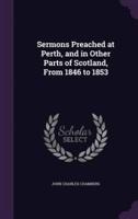 Sermons Preached at Perth, and in Other Parts of Scotland, From 1846 to 1853