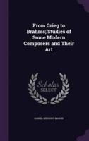 From Grieg to Brahms; Studies of Some Modern Composers and Their Art