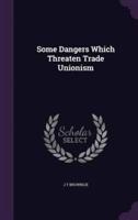 Some Dangers Which Threaten Trade Unionism