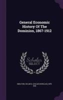 General Economic History Of The Dominion, 1867-1912