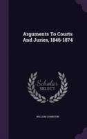 Arguments To Courts And Juries, 1846-1874
