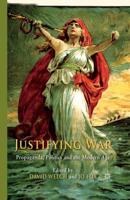 Justifying War : Propaganda, Politics and the Modern Age
