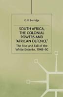 South Africa, the Colonial Powers and 'African Defence' : The Rise and Fall of the White Entente, 1948-60