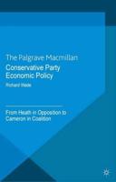 Conservative Party Economic Policy : From Heath in Opposition to Cameron in Coalition
