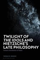 'Twilight of the Idols' and Nietzsche's Late Philosophy